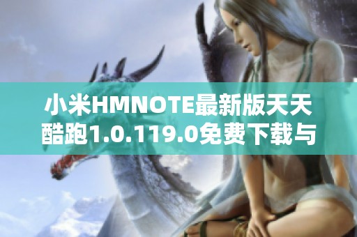 小米HMNOTE最新版天天酷跑1.0.119.0免费下载与安装攻略