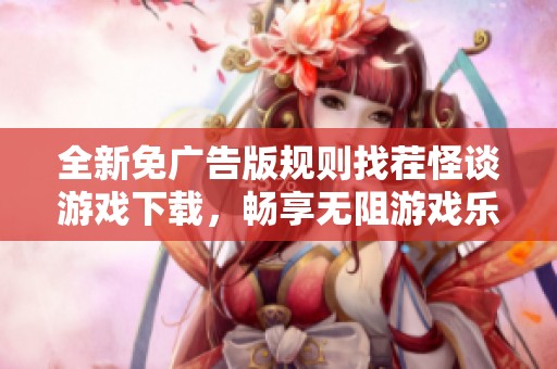 全新免广告版规则找茬怪谈游戏下载，畅享无阻游戏乐趣