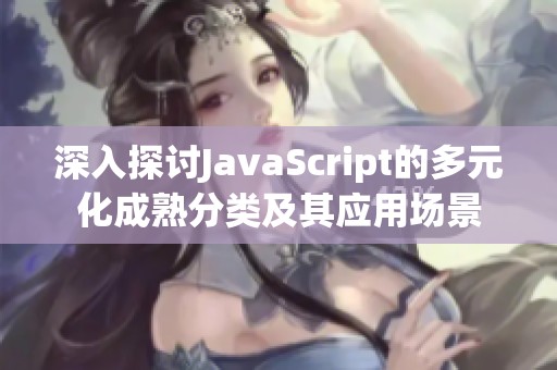 深入探讨JavaScript的多元化成熟分类及其应用场景