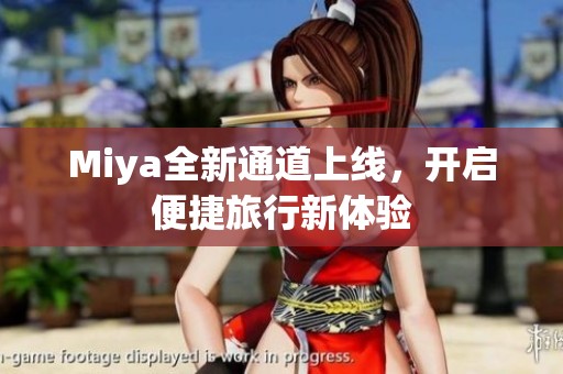 Miya全新通道上线，开启便捷旅行新体验