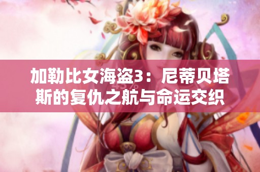 加勒比女海盗3：尼蒂贝塔斯的复仇之航与命运交织
