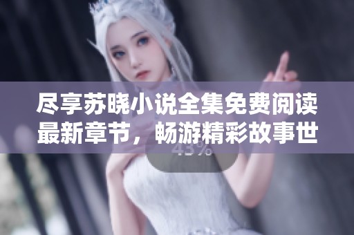 尽享苏晓小说全集免费阅读最新章节，畅游精彩故事世界