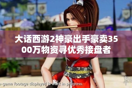 大话西游2神豪出手豪卖3500万物资寻优秀接盘者