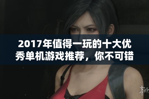 2017年值得一玩的十大优秀单机游戏推荐，你不可错过的精彩体验