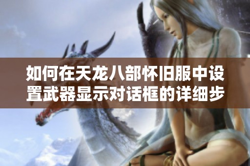 如何在天龙八部怀旧服中设置武器显示对话框的详细步骤
