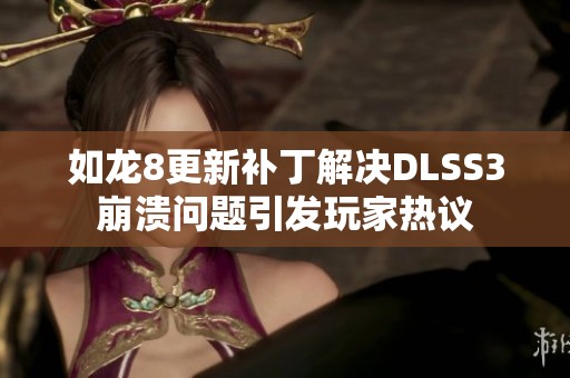 如龙8更新补丁解决DLSS3崩溃问题引发玩家热议