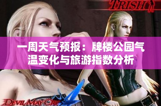 一周天气预报：牌楼公园气温变化与旅游指数分析