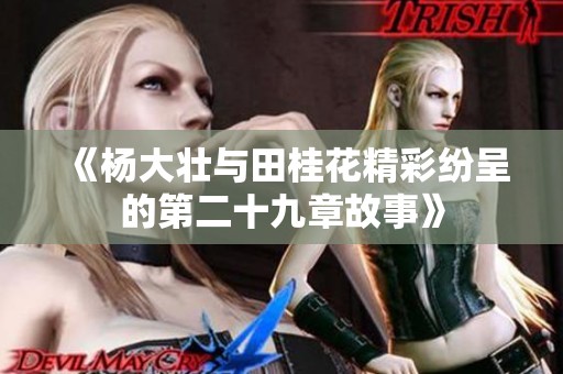 《杨大壮与田桂花精彩纷呈的第二十九章故事》