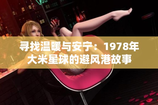 寻找温暖与安宁：1978年大米星球的避风港故事