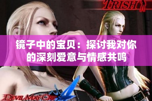 镜子中的宝贝：探讨我对你的深刻爱意与情感共鸣