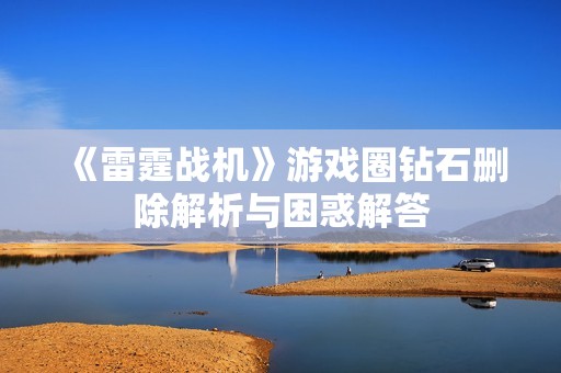 《雷霆战机》游戏圈钻石删除解析与困惑解答