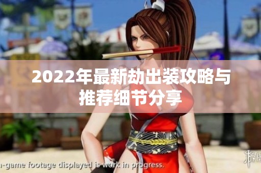 2022年最新劫出装攻略与推荐细节分享