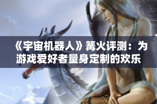 《宇宙机器人》篝火评测：为游戏爱好者量身定制的欢乐盛宴