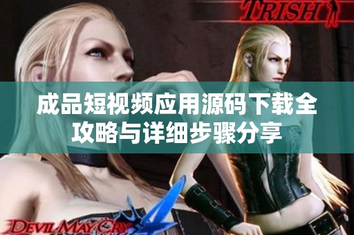 成品短视频应用源码下载全攻略与详细步骤分享