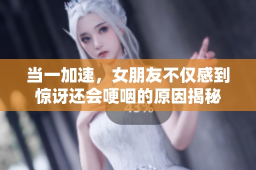当一加速，女朋友不仅感到惊讶还会哽咽的原因揭秘