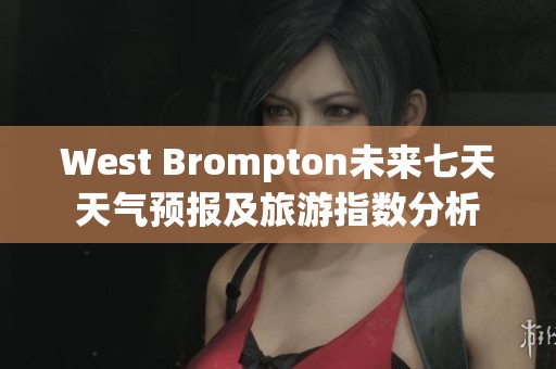 West Brompton未来七天天气预报及旅游指数分析