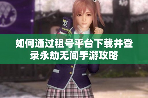 如何通过租号平台下载并登录永劫无间手游攻略