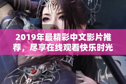 2019年最精彩中文影片推荐，尽享在线观看快乐时光