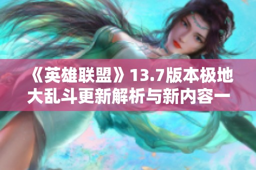 《英雄联盟》13.7版本极地大乱斗更新解析与新内容一览
