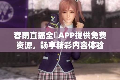 春雨直播全婐APP提供免费资源，畅享精彩内容体验