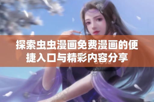 探索虫虫漫画免费漫画的便捷入口与精彩内容分享