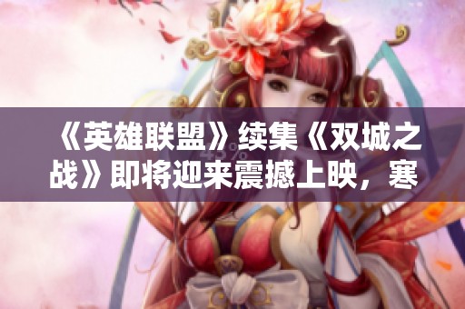 《英雄联盟》续集《双城之战》即将迎来震撼上映，寒冬将至