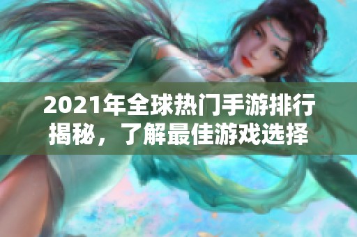 2021年全球热门手游排行揭秘，了解最佳游戏选择