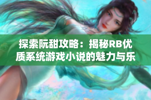 探索阮甜攻略：揭秘RB优质系统游戏小说的魅力与乐趣