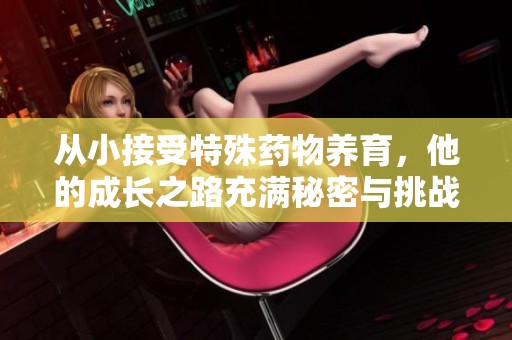 从小接受特殊药物养育，他的成长之路充满秘密与挑战