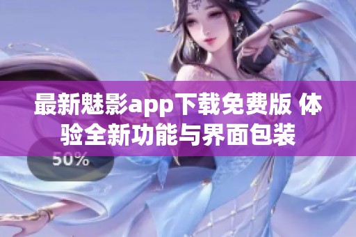 最新魅影app下载免费版 体验全新功能与界面包装