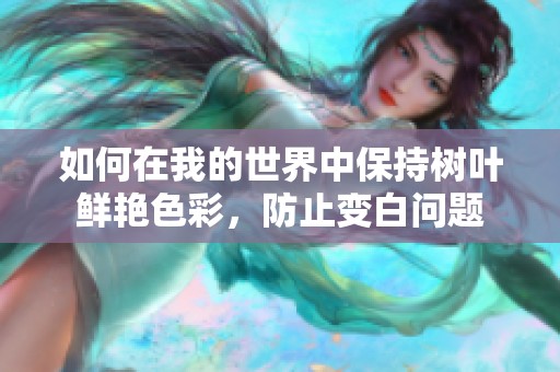 如何在我的世界中保持树叶鲜艳色彩，防止变白问题