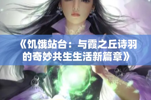 《饥饿站台：与霞之丘诗羽的奇妙共生生活新篇章》