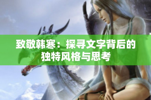 致敬韩寒：探寻文字背后的独特风格与思考