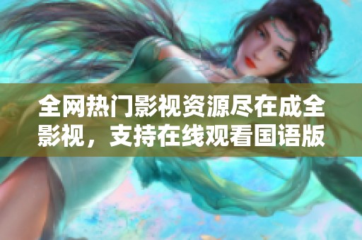 全网热门影视资源尽在成全影视，支持在线观看国语版本