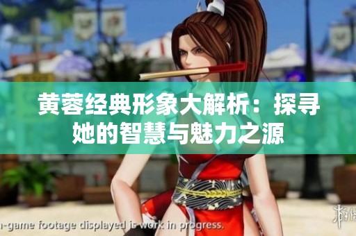 黄蓉经典形象大解析：探寻她的智慧与魅力之源
