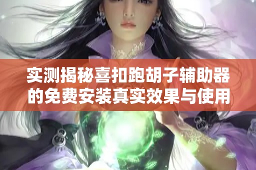 实测揭秘喜扣跑胡子辅助器的免费安装真实效果与使用体验