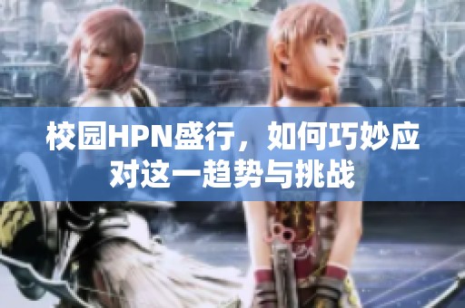 校园HPN盛行，如何巧妙应对这一趋势与挑战