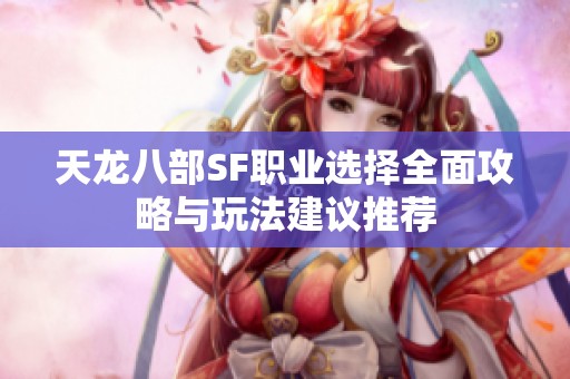 天龙八部SF职业选择全面攻略与玩法建议推荐