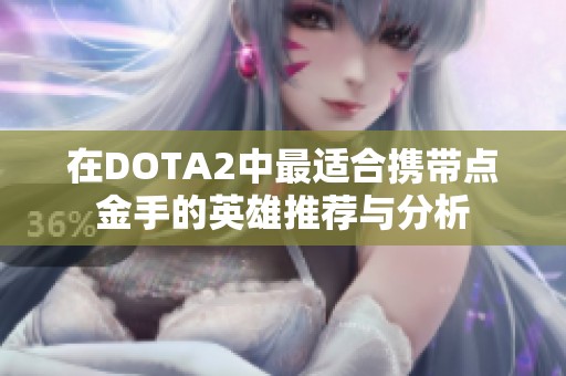 在DOTA2中最适合携带点金手的英雄推荐与分析