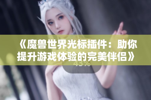 《魔兽世界光标插件：助你提升游戏体验的完美伴侣》