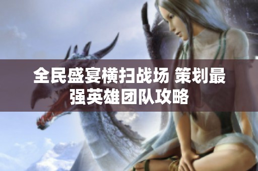 全民盛宴横扫战场 策划最强英雄团队攻略