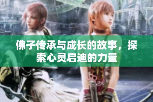 佛子传承与成长的故事，探索心灵启迪的力量
