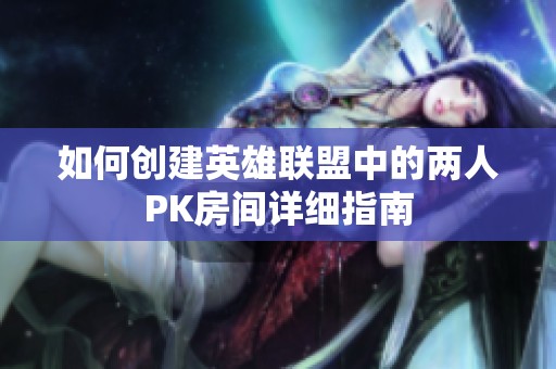 如何创建英雄联盟中的两人PK房间详细指南