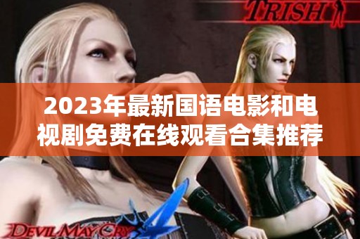 2023年最新国语电影和电视剧免费在线观看合集推荐