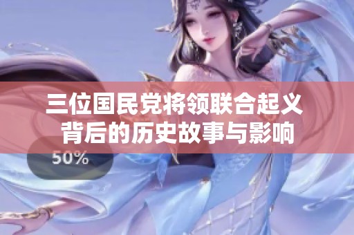 三位国民党将领联合起义 背后的历史故事与影响
