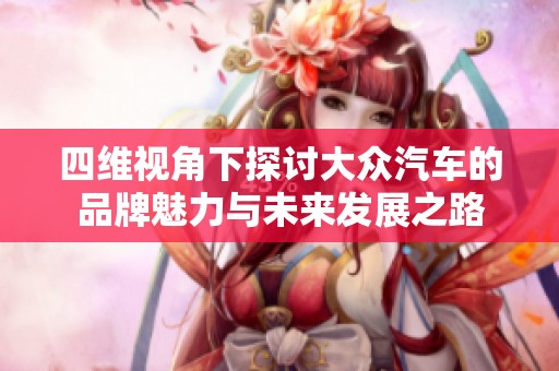 四维视角下探讨大众汽车的品牌魅力与未来发展之路