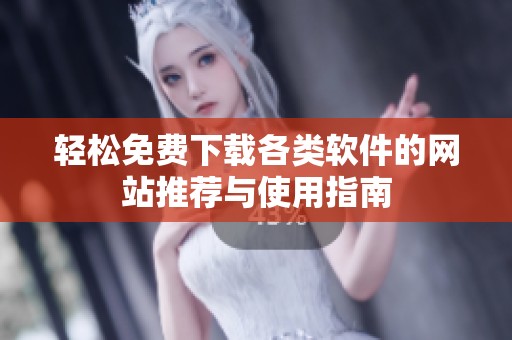 轻松免费下载各类软件的网站推荐与使用指南