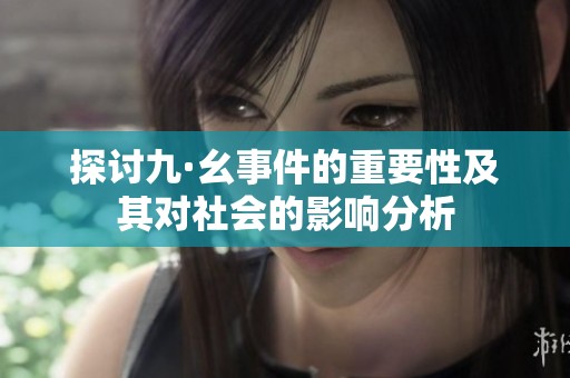 探讨九·幺事件的重要性及其对社会的影响分析
