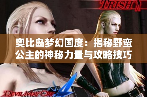 奥比岛梦幻国度：揭秘野蛮公主的神秘力量与攻略技巧