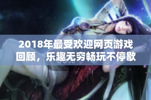 2018年最受欢迎网页游戏回顾，乐趣无穷畅玩不停歇